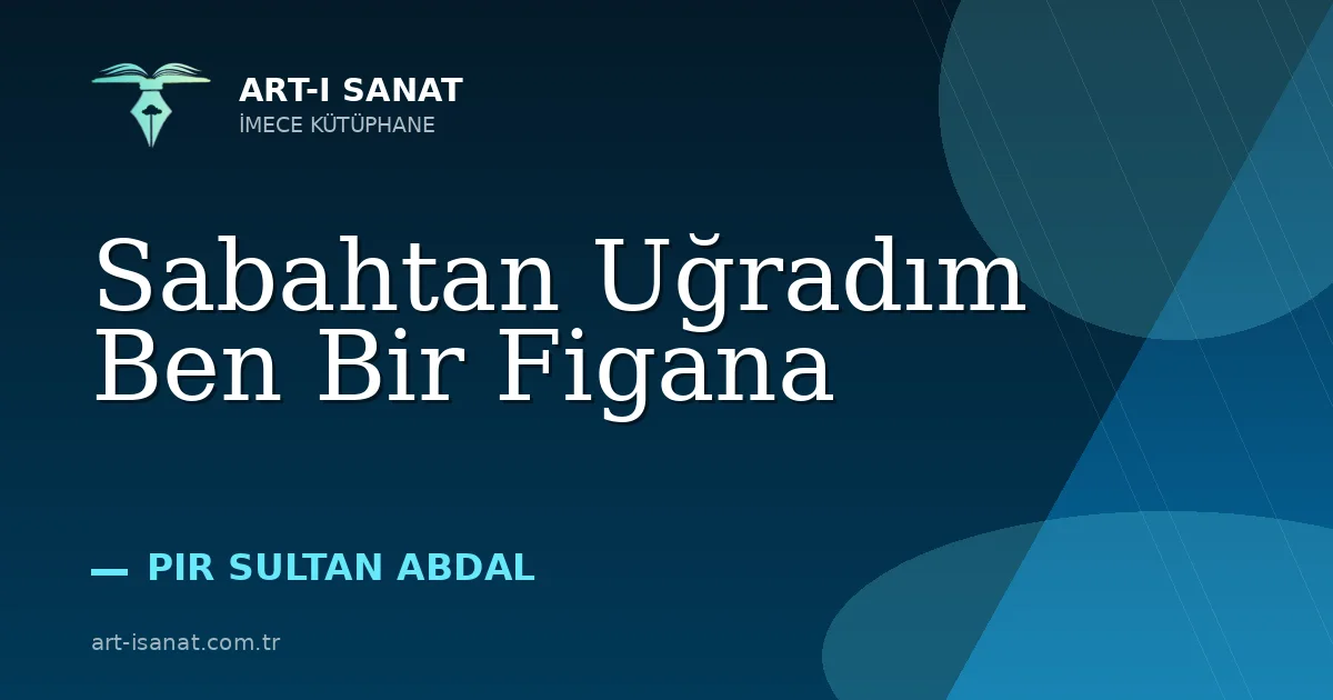 Sabahtan Uğradım Ben Bir Figana