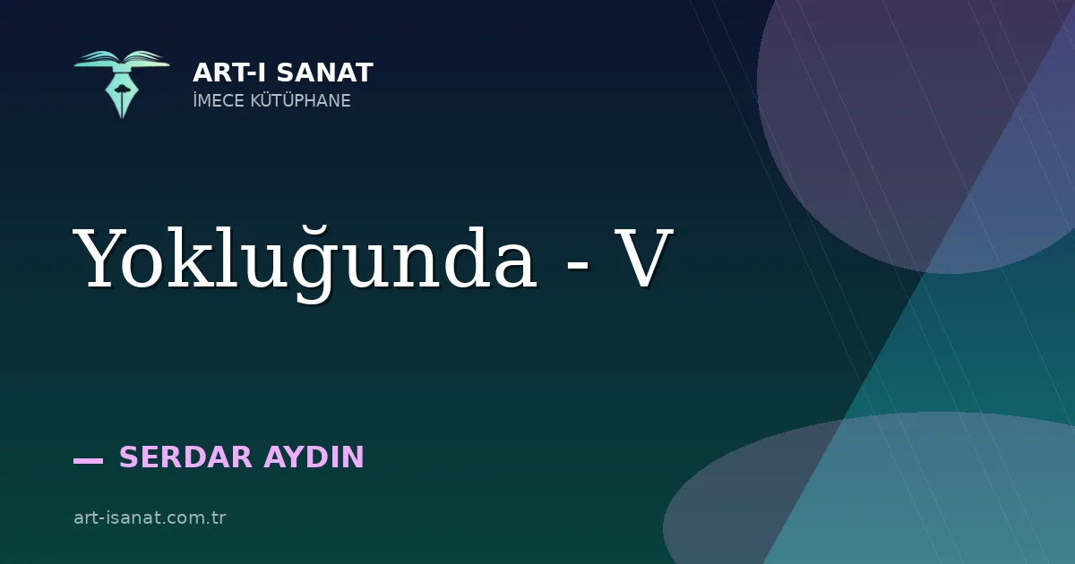 Yokluğunda - V