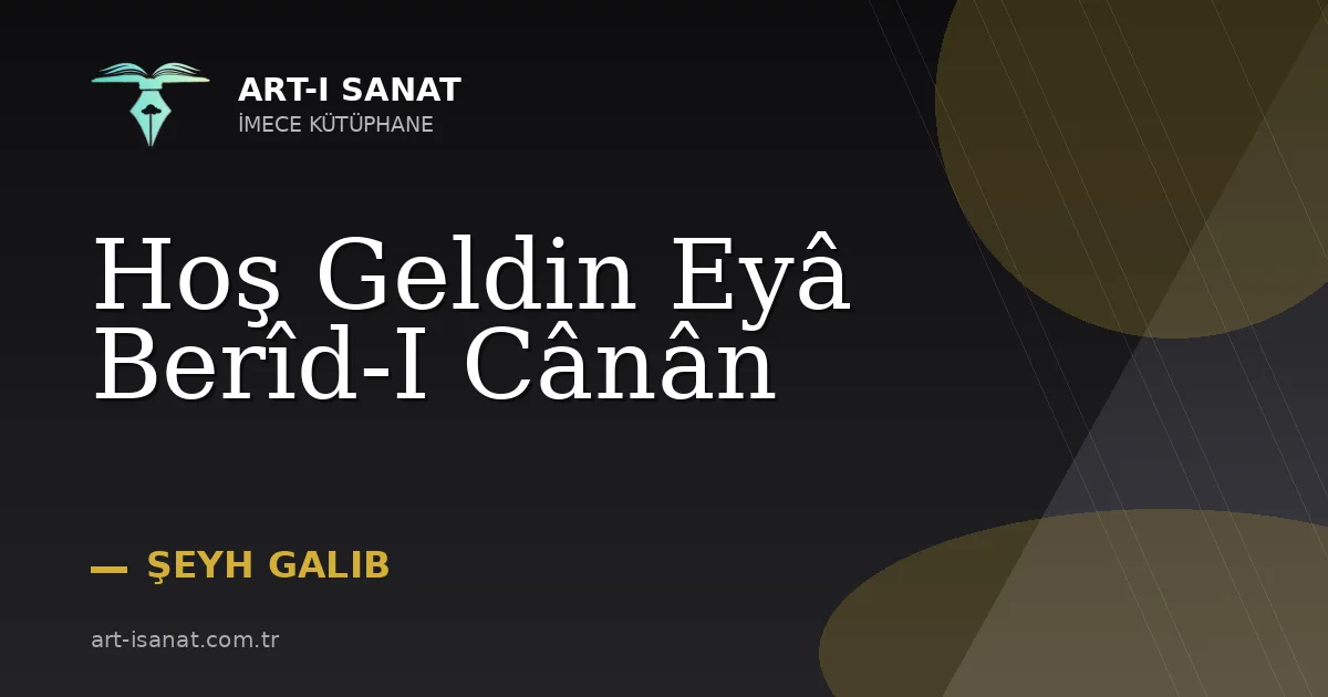 Hoş Geldin Eyâ Berîd-I Cânân