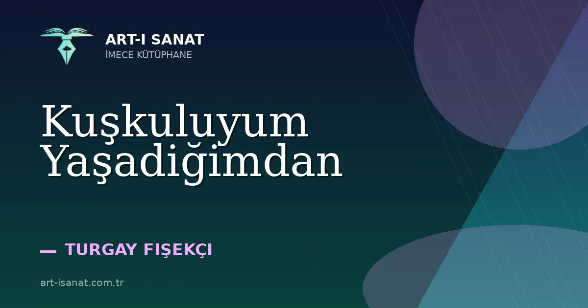 Kuşkuluyum Yaşadiğimdan