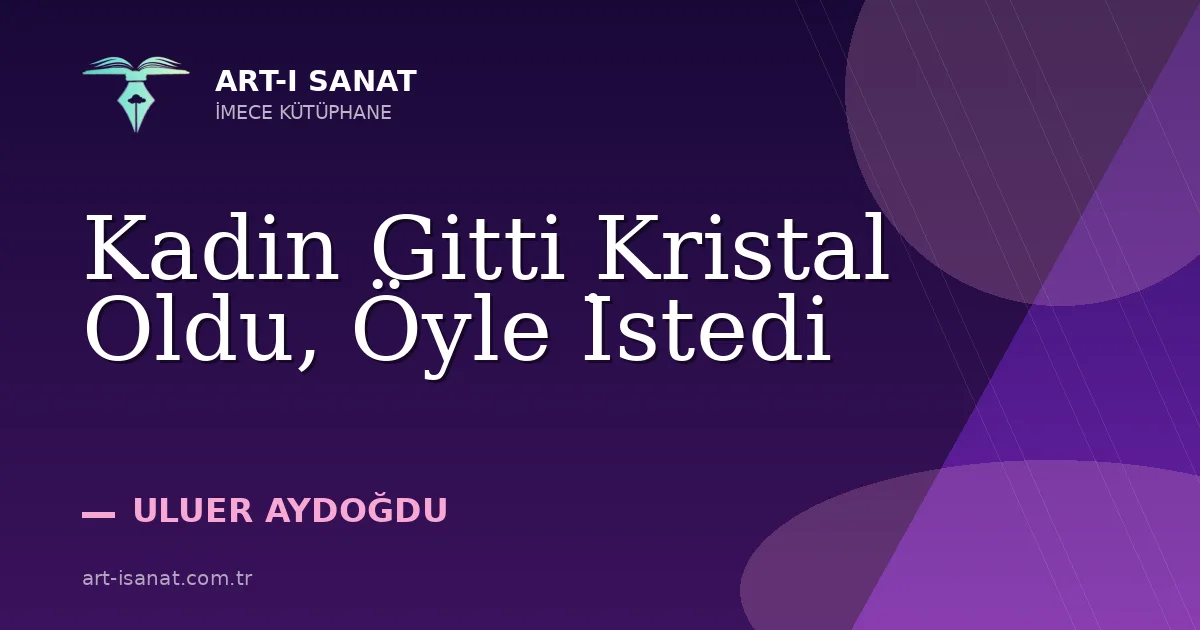 Kadin Gitti Kristal Oldu, Öyle İstedi