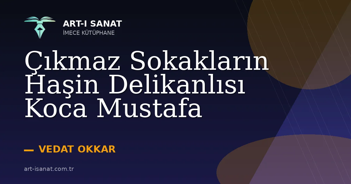 Çıkmaz Sokakların Haşin Delikanlısı Koca Mustafa