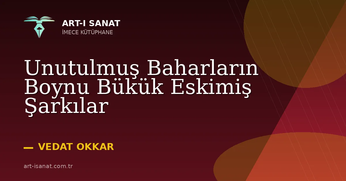 Unutulmuş Baharların Boynu Bükük Eskimiş Şarkılar