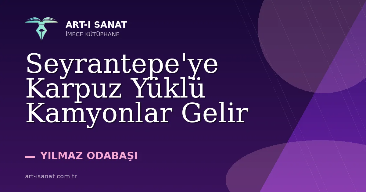 Seyrantepe'ye Karpuz Yüklü Kamyonlar Gelir
