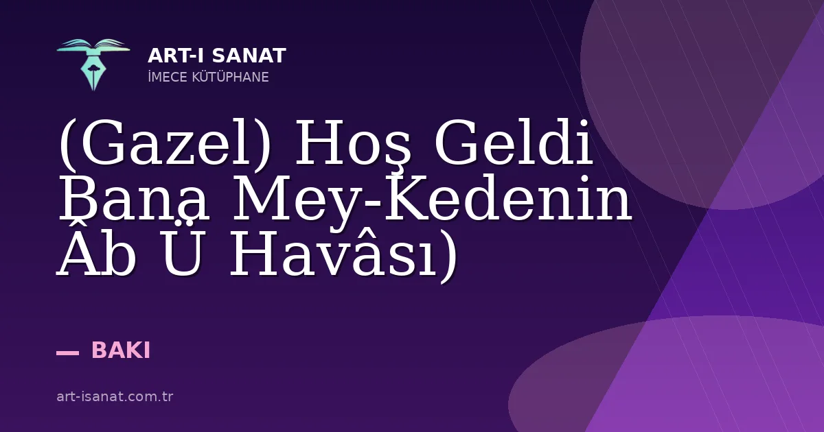 (Gazel) Hoş Geldi Bana Mey-Kedenin Âb Ü Havâsı)