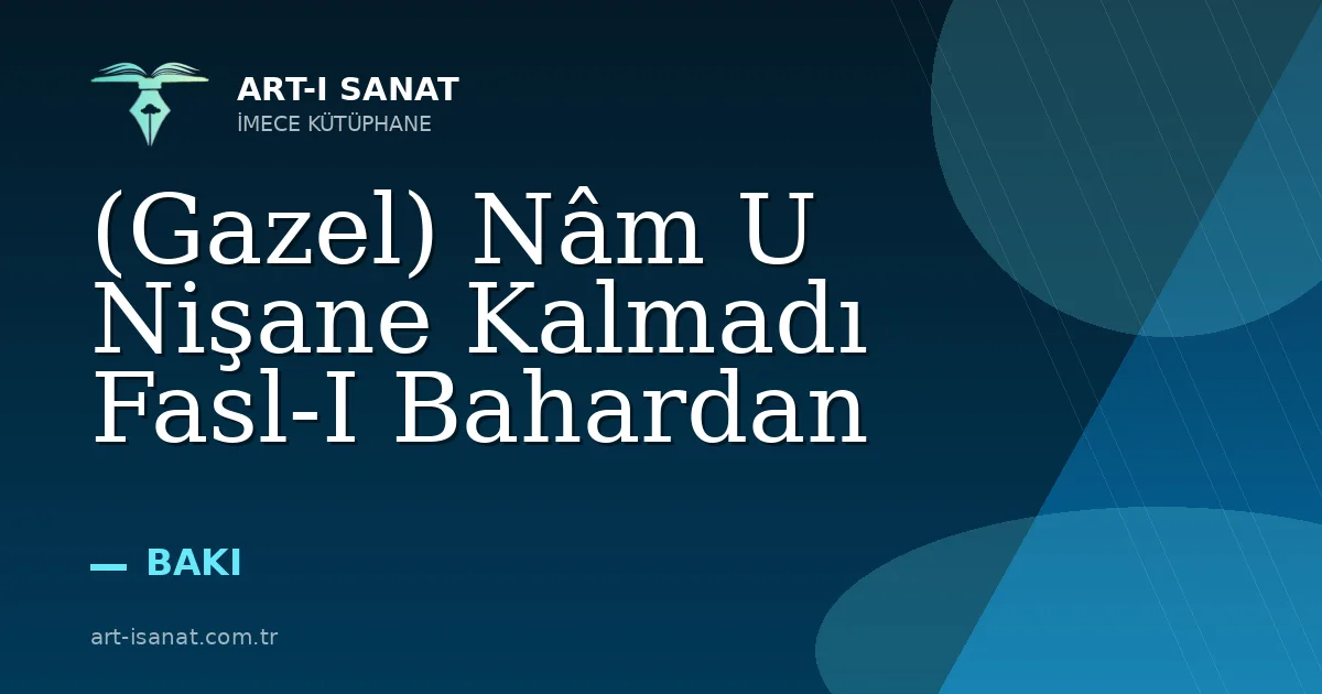 (Gazel) Nâm U Nişane Kalmadı Fasl-I Bahardan