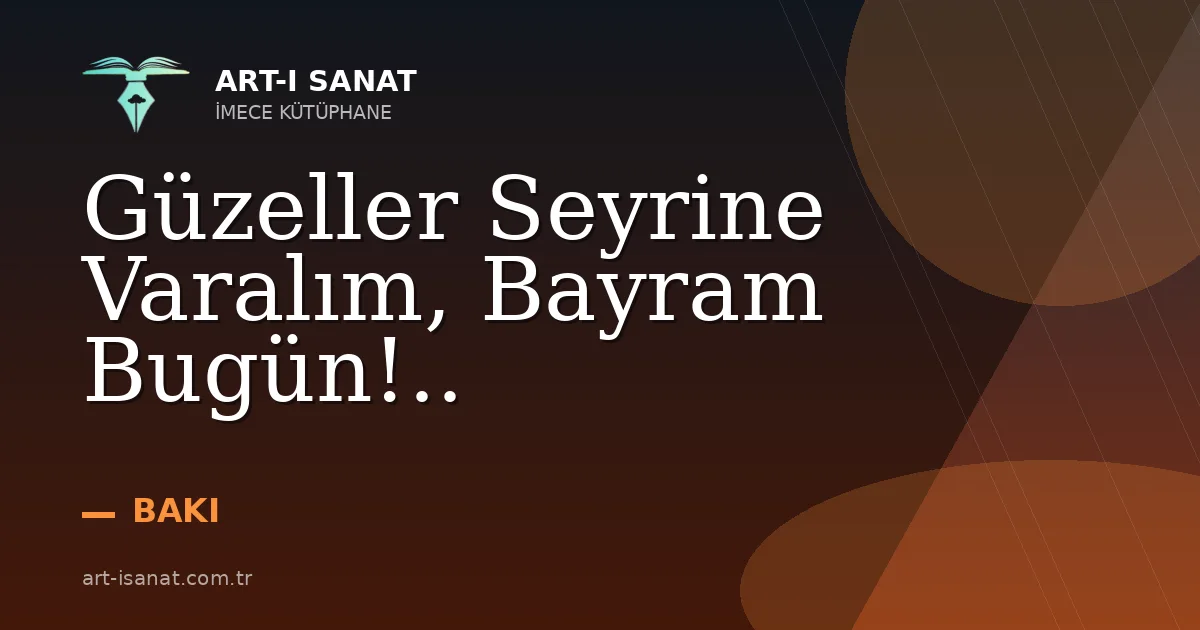 Güzeller Seyrine Varalım, Bayram Bugün!..