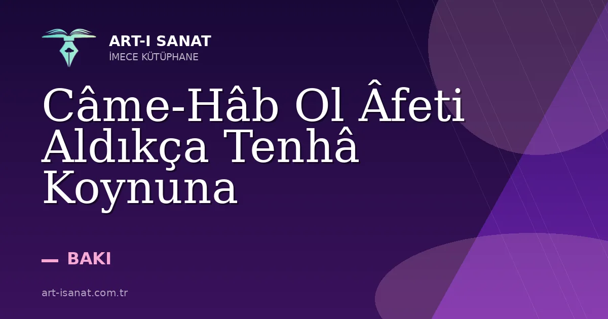 Câme-Hâb Ol Âfeti Aldıkça Tenhâ Koynuna