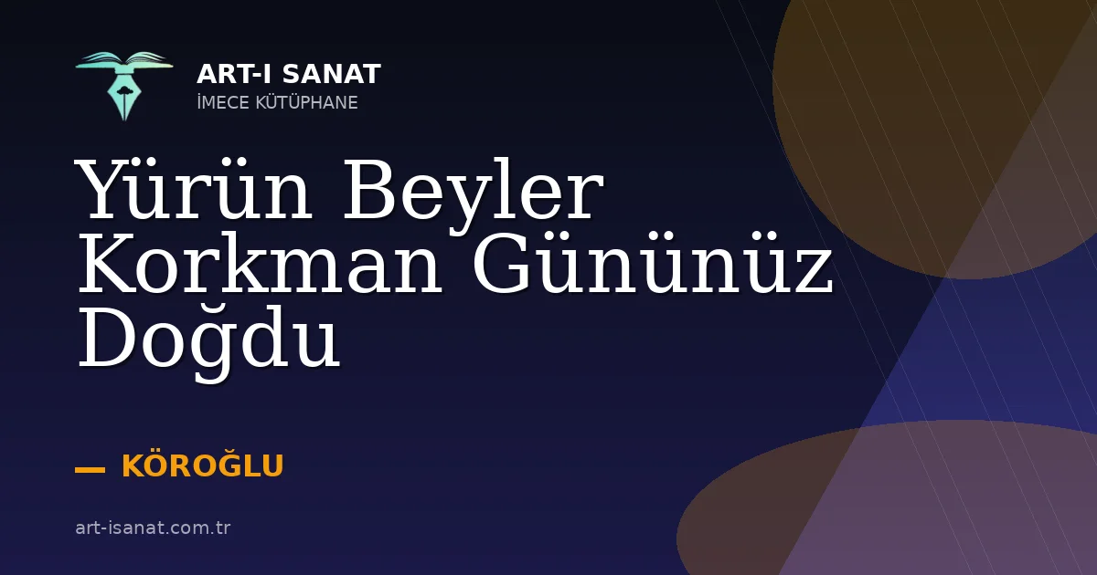 Yürün Beyler Korkman Gününüz Doğdu