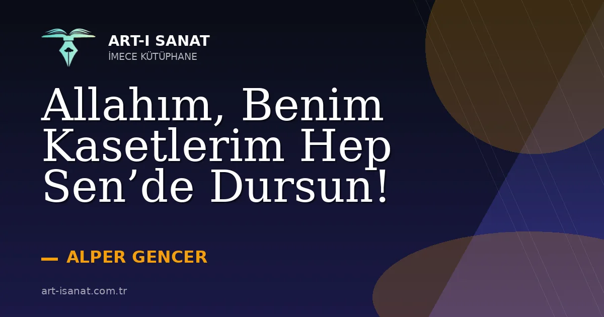 Allahım, Benim Kasetlerim Hep Sen’de Dursun!