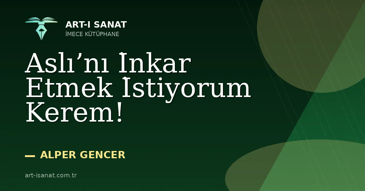 Aslı’nı İnkar Etmek İstiyorum Kerem!