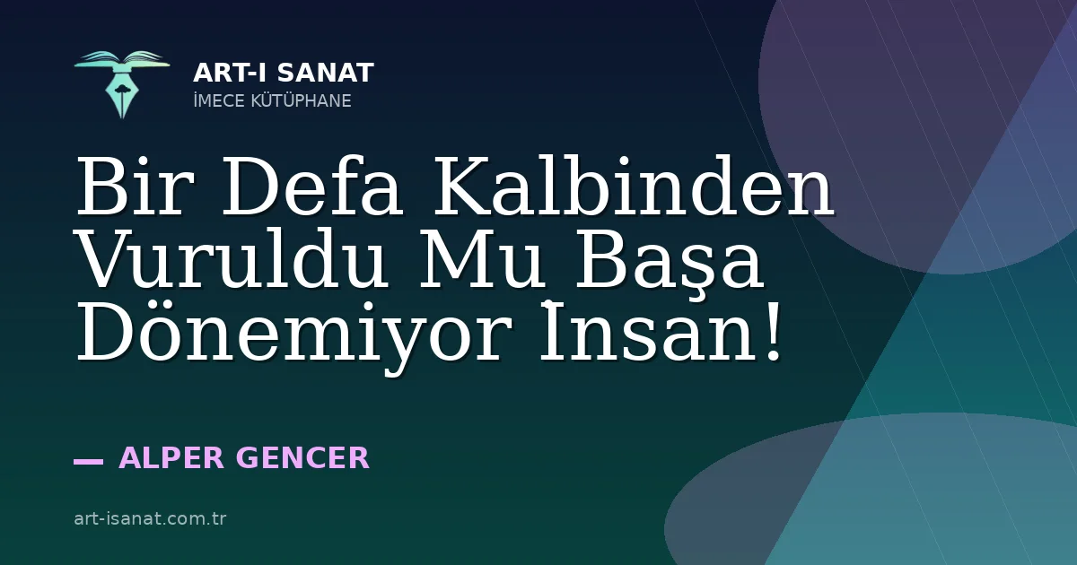 Bir Defa Kalbinden Vuruldu Mu Başa Dönemiyor İnsan!