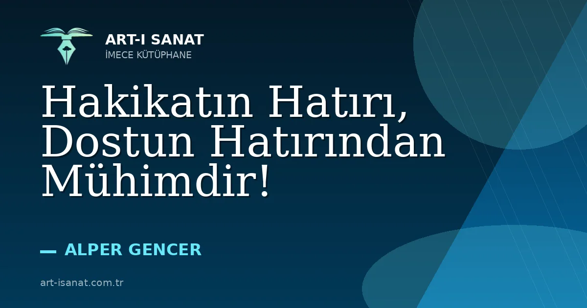 Hakikatın Hatırı, Dostun Hatırından Mühimdir!