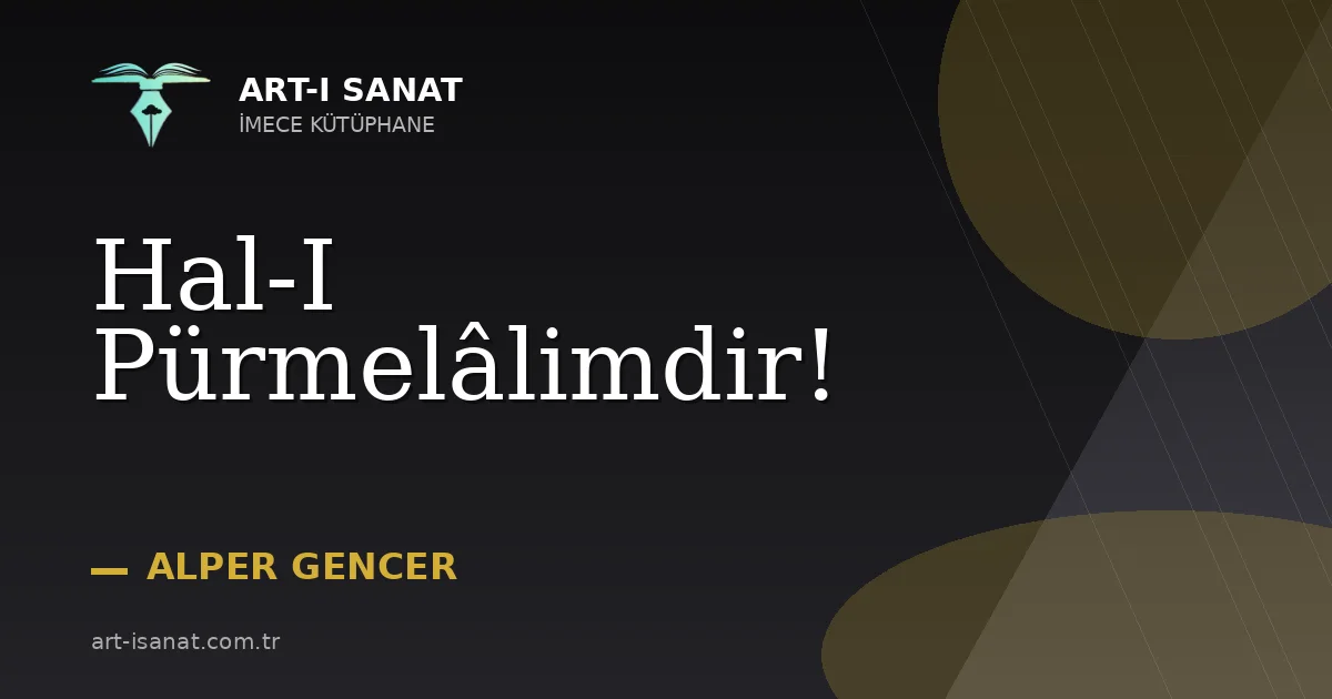 Hal-I Pürmelâlimdir!
