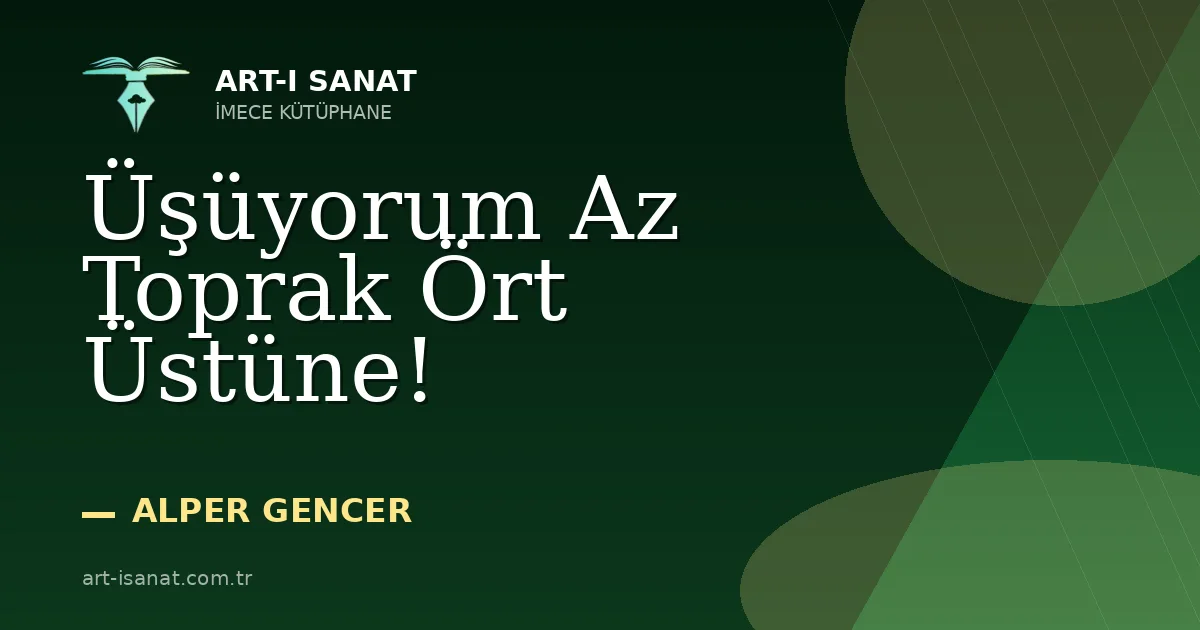 Üşüyorum Az Toprak Ört Üstüne!