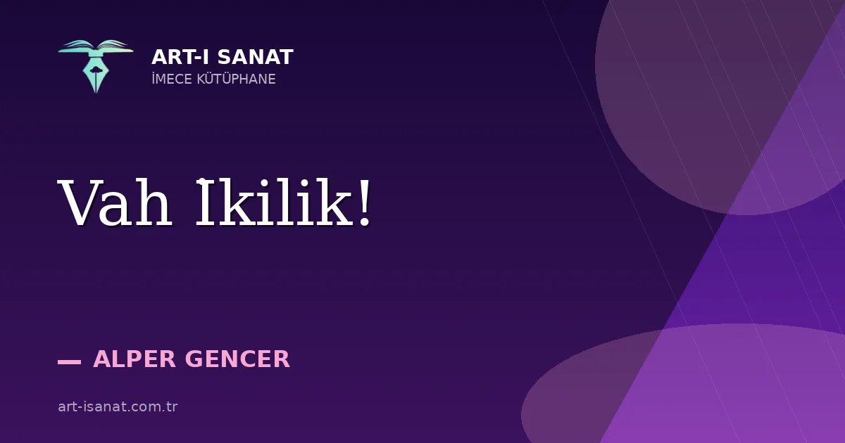 Vah İkilik!
