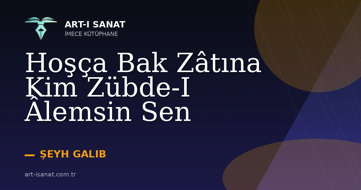 Hoşça Bak Zâtına Kim Zübde-I Âlemsin Sen