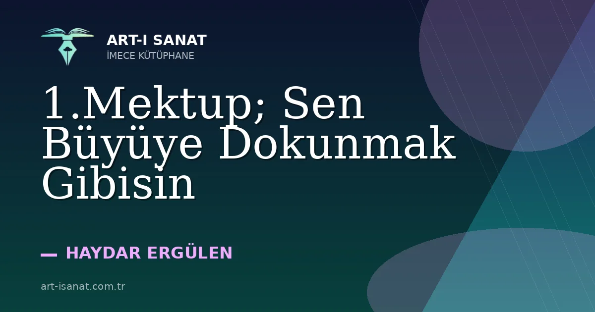 1.Mektup; Sen Büyüye Dokunmak Gibisin