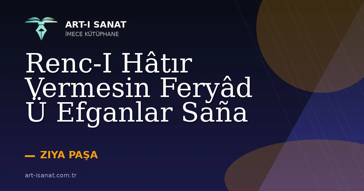 Renc-I Hâtır Vermesin Feryâd Ü Efganlar Saña