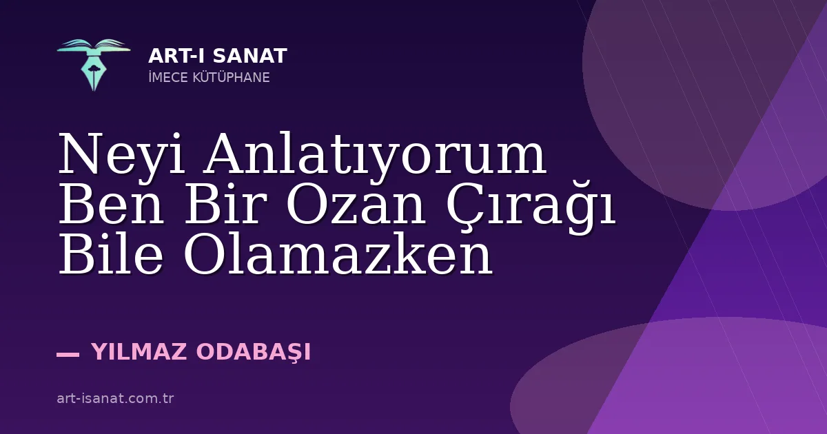 Neyi Anlatıyorum Ben Bir Ozan Çırağı Bile Olamazken