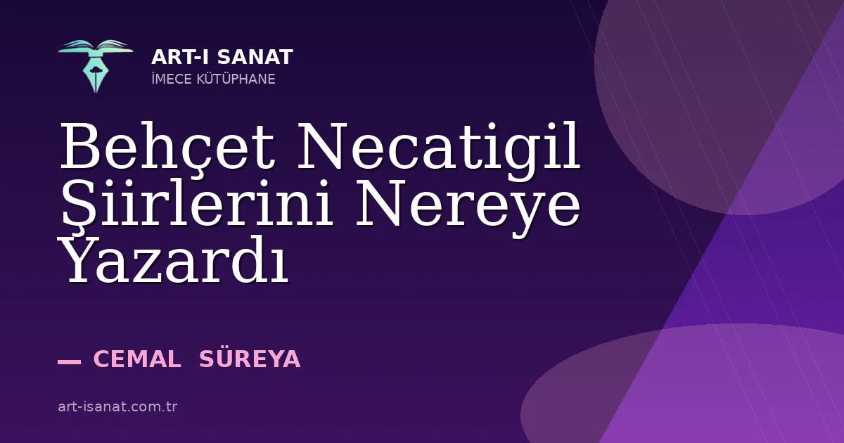 Behçet Necatigil Şiirlerini Nereye Yazardı