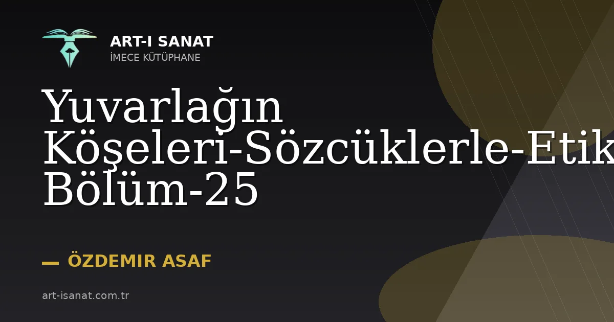 Yuvarlağın Köşeleri-Sözcüklerle-Etika-Birinci Bölüm-25