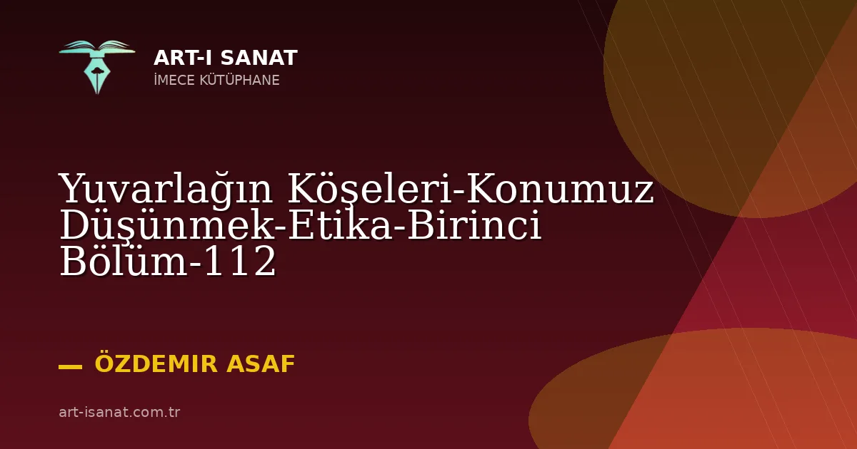 Yuvarlağın Köşeleri-Konumuz Düşünmek-Etika-Birinci Bölüm-112