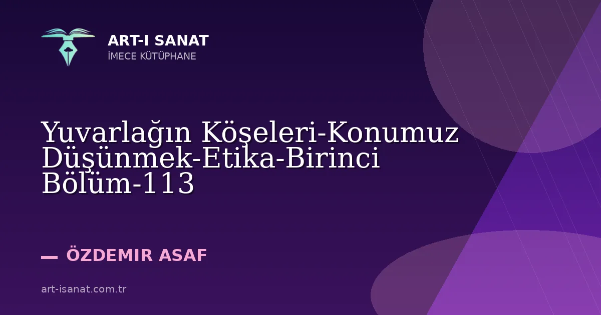 Yuvarlağın Köşeleri-Konumuz Düşünmek-Etika-Birinci Bölüm-113