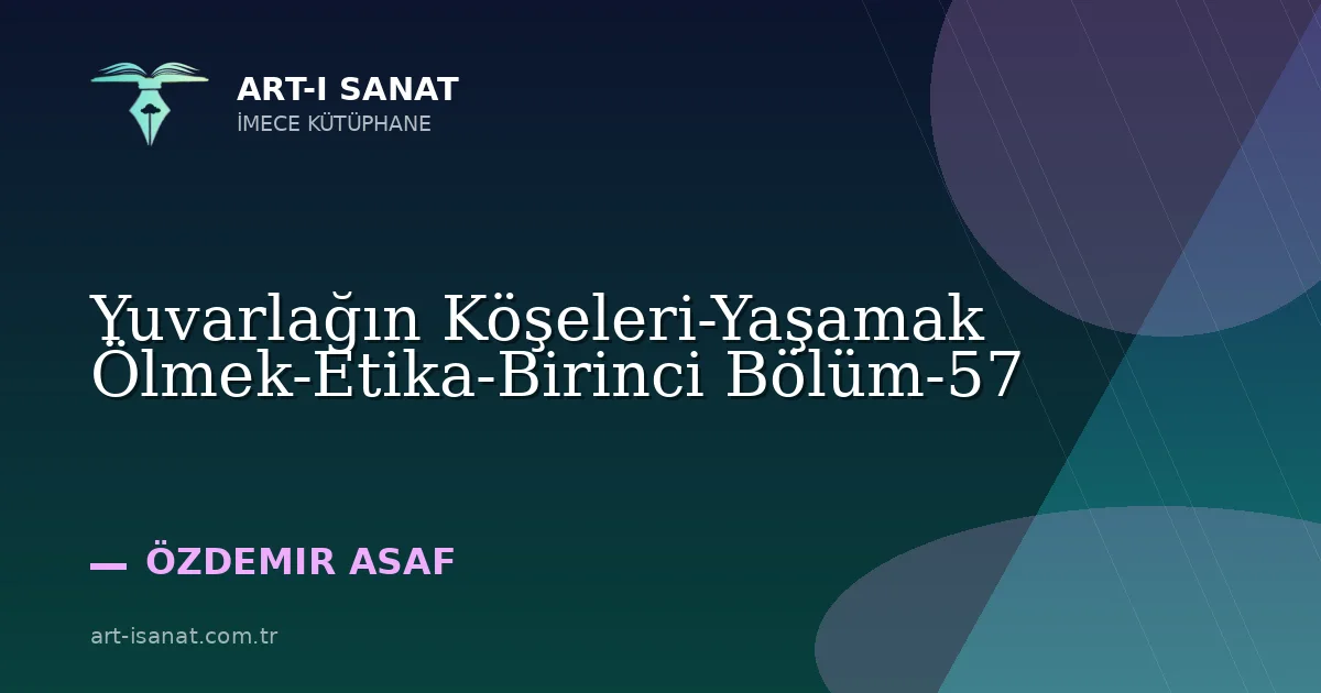 Yuvarlağın Köşeleri-Yaşamak Ölmek-Etika-Birinci Bölüm-57