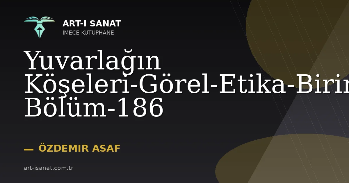 Yuvarlağın Köşeleri-Görel-Etika-Birinci Bölüm-186