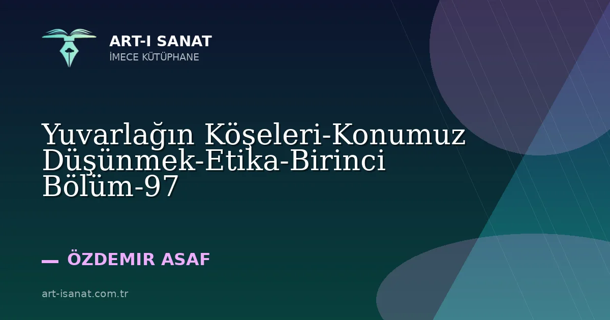 Yuvarlağın Köşeleri-Konumuz Düşünmek-Etika-Birinci Bölüm-97