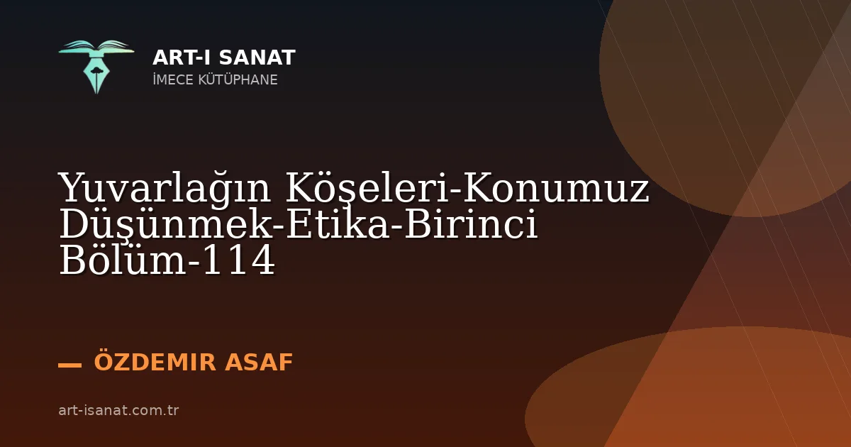 Yuvarlağın Köşeleri-Konumuz Düşünmek-Etika-Birinci Bölüm-114