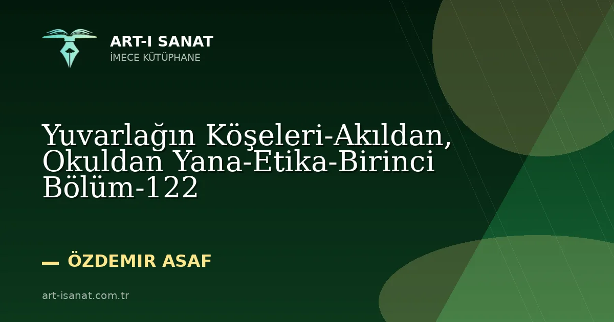 Yuvarlağın Köşeleri-Akıldan, Okuldan Yana-Etika-Birinci Bölüm-122