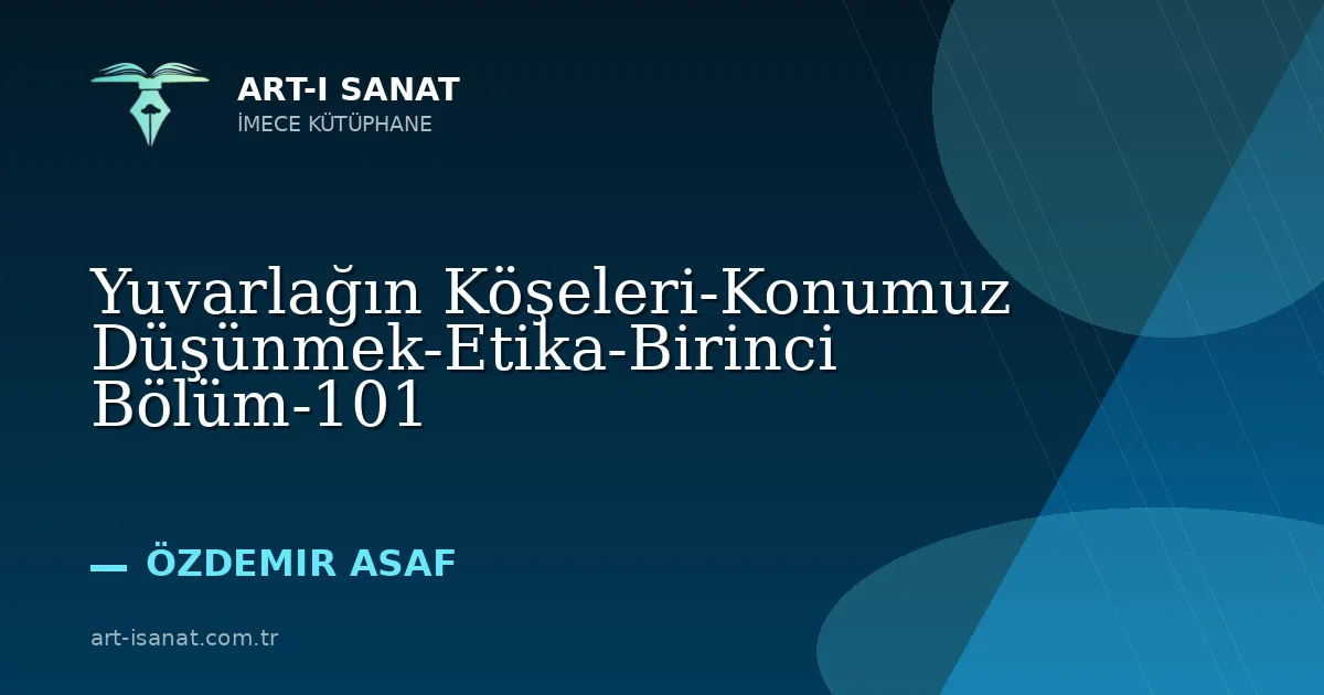 Yuvarlağın Köşeleri-Konumuz Düşünmek-Etika-Birinci Bölüm-101