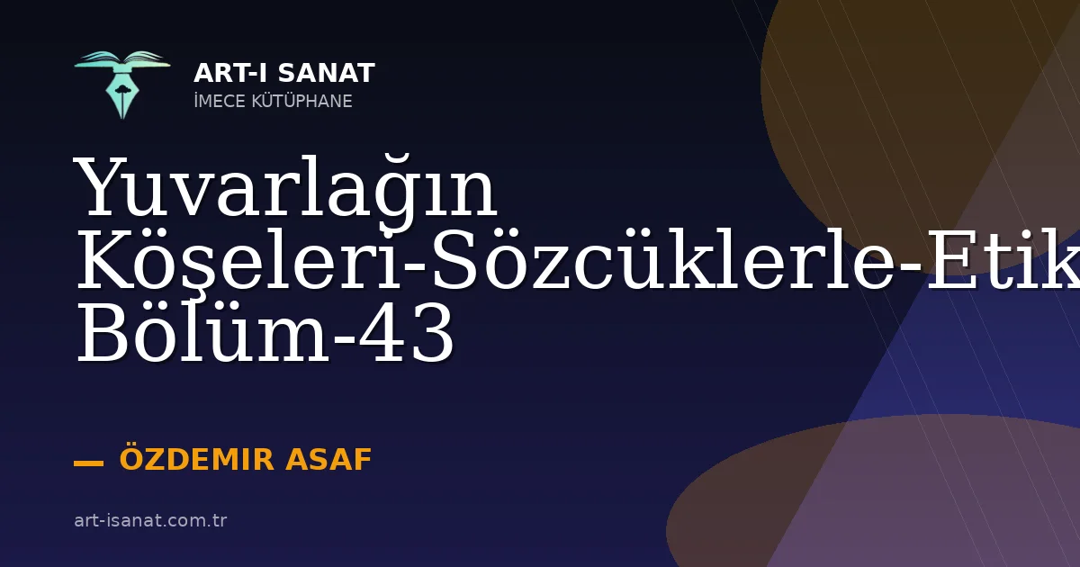 Yuvarlağın Köşeleri-Sözcüklerle-Etika-Birinci Bölüm-43