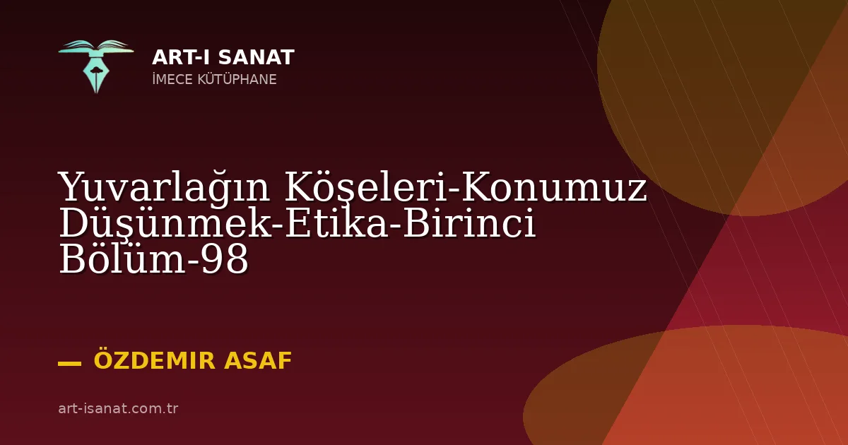 Yuvarlağın Köşeleri-Konumuz Düşünmek-Etika-Birinci Bölüm-98