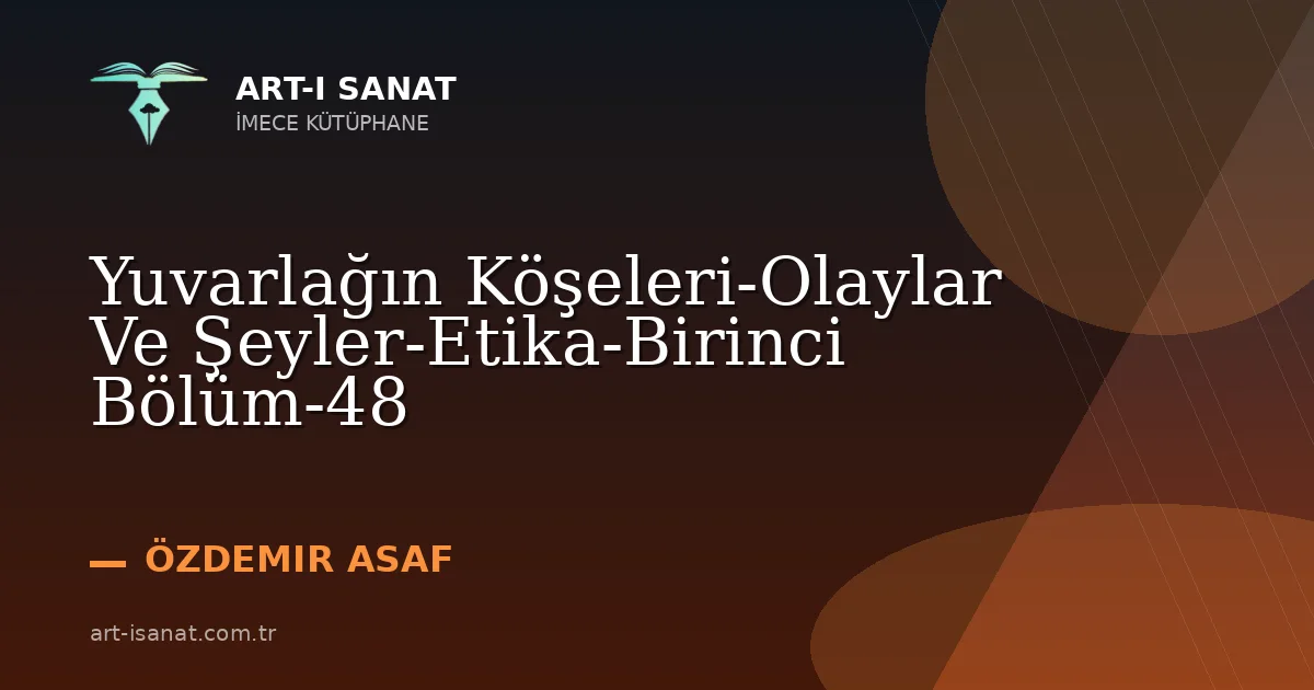 Yuvarlağın Köşeleri-Olaylar Ve Şeyler-Etika-Birinci Bölüm-48