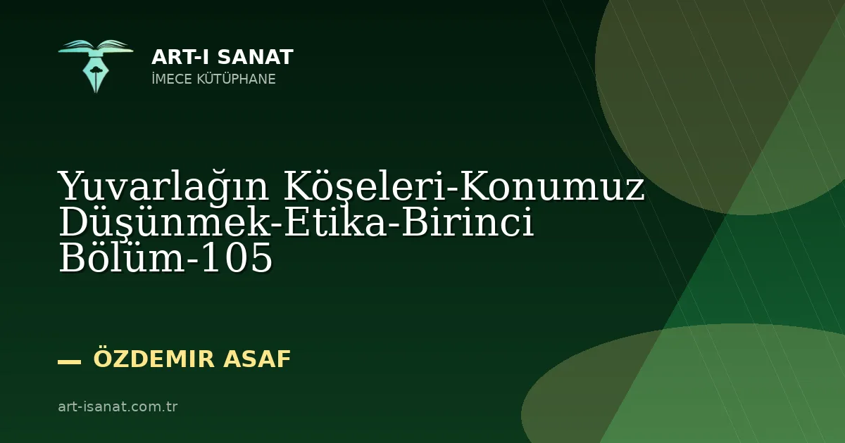 Yuvarlağın Köşeleri-Konumuz Düşünmek-Etika-Birinci Bölüm-105