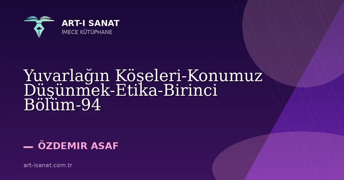 Yuvarlağın Köşeleri-Konumuz Düşünmek-Etika-Birinci Bölüm-94