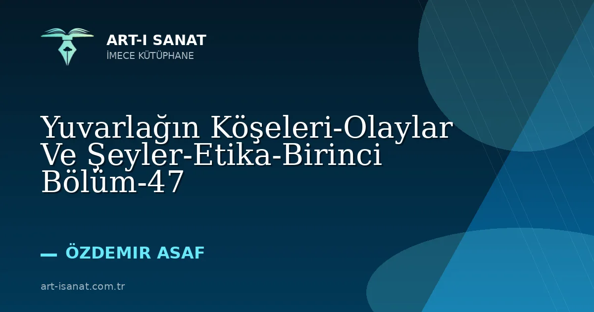Yuvarlağın Köşeleri-Olaylar Ve Şeyler-Etika-Birinci Bölüm-47