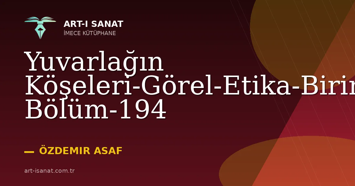 Yuvarlağın Köşeleri-Görel-Etika-Birinci Bölüm-194