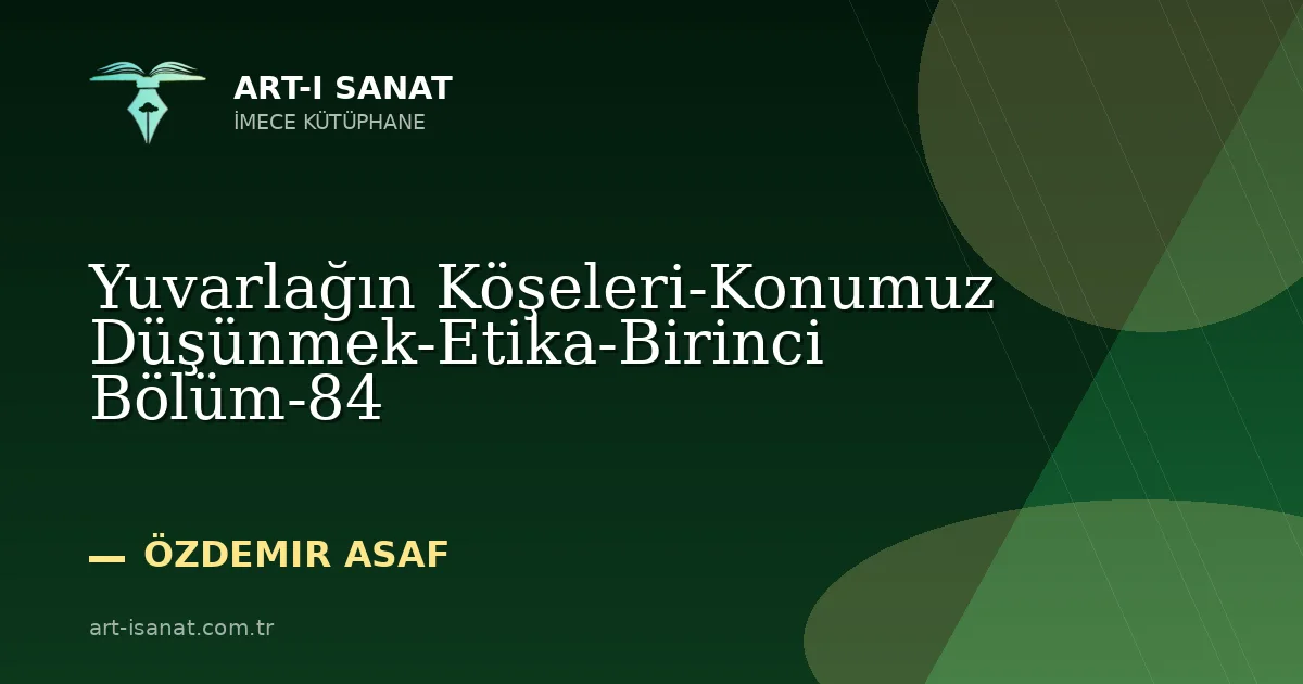 Yuvarlağın Köşeleri-Konumuz Düşünmek-Etika-Birinci Bölüm-84