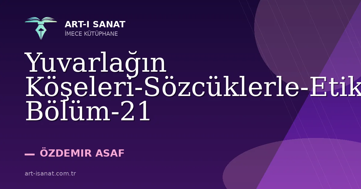 Yuvarlağın Köşeleri-Sözcüklerle-Etika-Birinci Bölüm-21