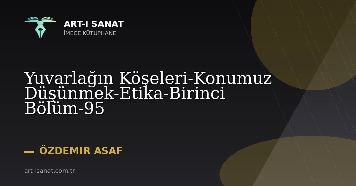 Yuvarlağın Köşeleri-Konumuz Düşünmek-Etika-Birinci Bölüm-95