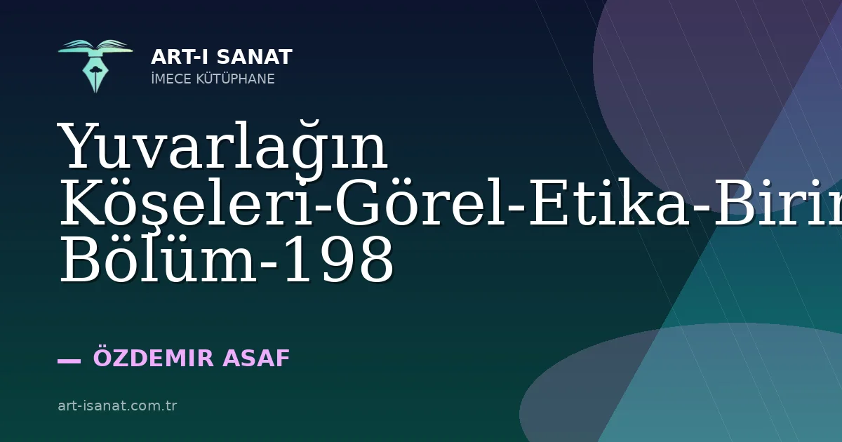 Yuvarlağın Köşeleri-Görel-Etika-Birinci Bölüm-198