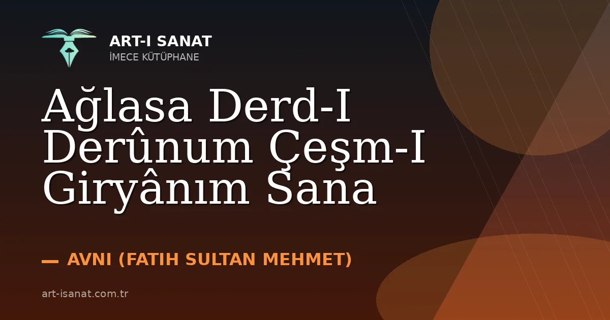 Ağlasa Derd-I Derûnum Çeşm-I Giryânım Sana