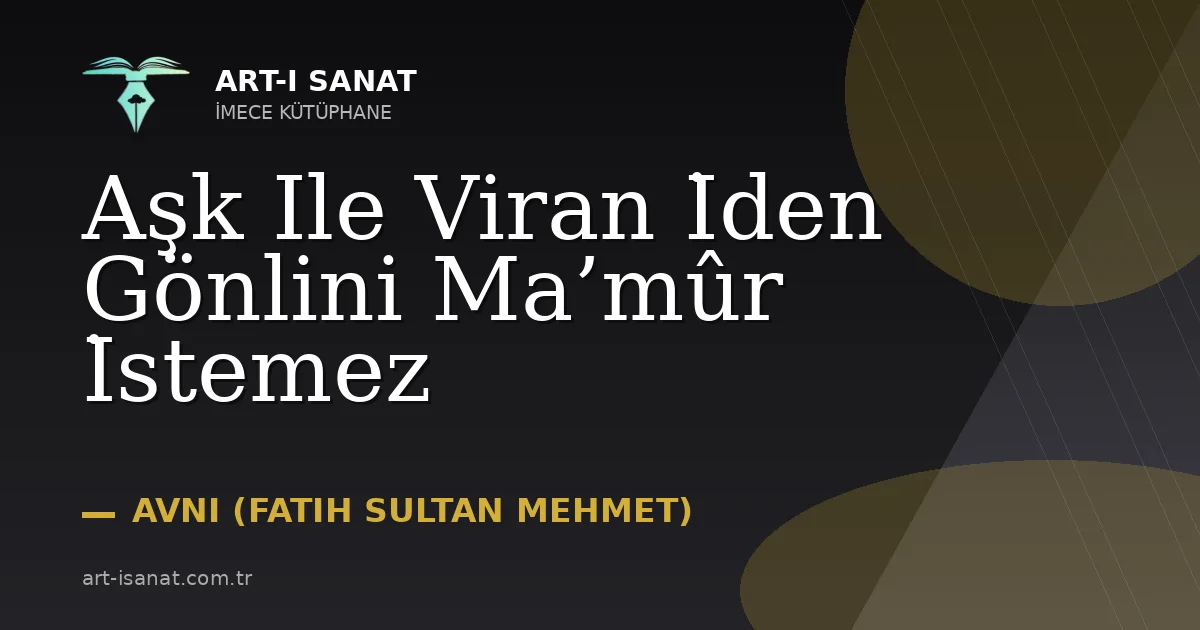 Aşk Ile Viran İden Gönlini Ma’mûr İstemez