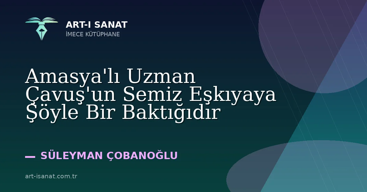 Amasya'lı Uzman Çavuş'un Semiz Eşkıyaya Şöyle Bir Baktığıdır