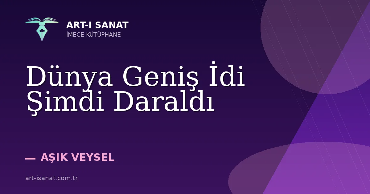 Dünya Geniş İdi Şimdi Daraldı