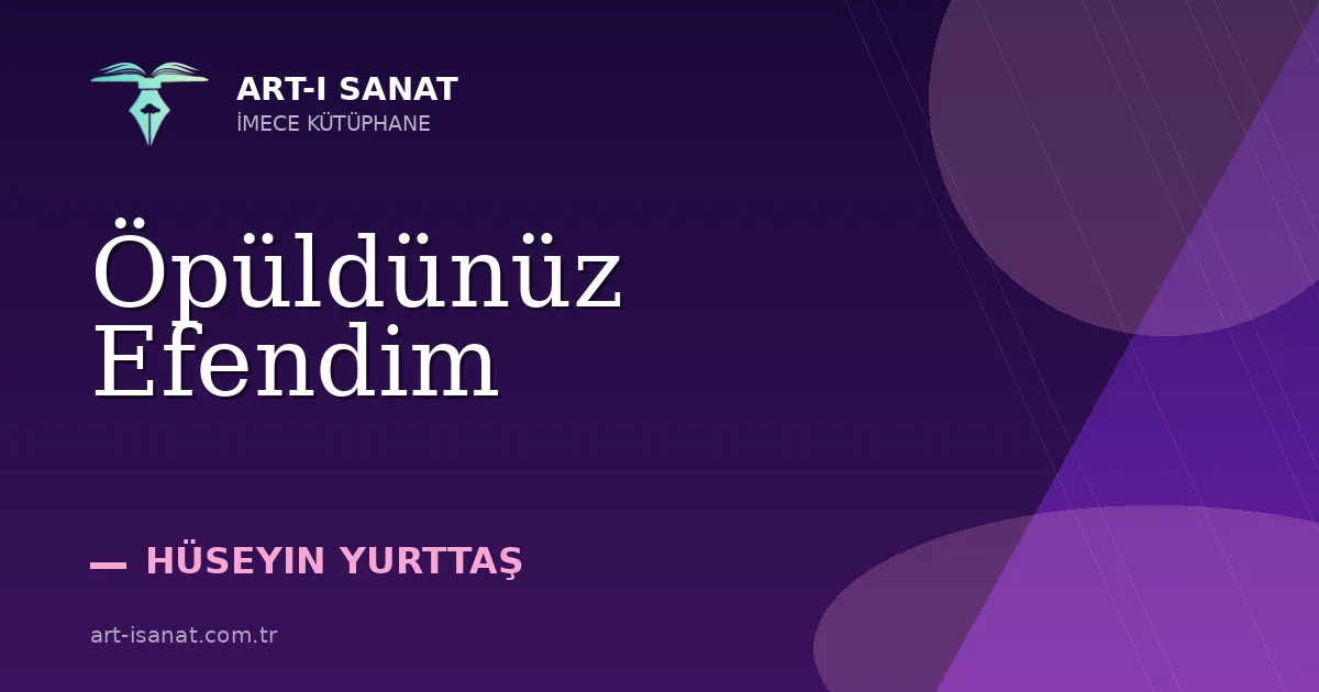 Öpüldünüz Efendim
